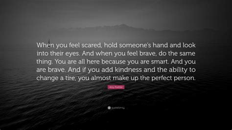 Amy Poehler Quote “when You Feel Scared Hold Someones Hand And Look Into Their Eyes And When