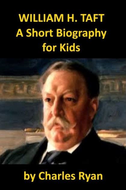 William Howard Taft A Short Biography For Kids By Charles Ryan