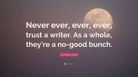 Cynthia Hand Quote Never Ever Ever Ever Trust A Writer As A Whole