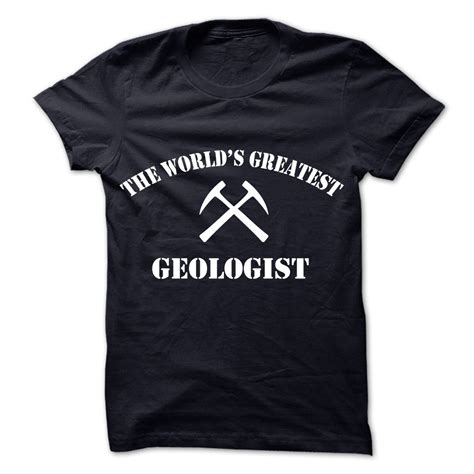 The Worlds Greatest Geologist Hoodie Shirt Cool T Shirts Shirts