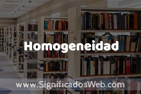 Concepto De Homogeneidad ️ Significado Y Definición