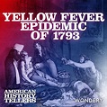 Yellow Fever Epidemic of 1793 | Outbreak | 1 - American History Tellers ...