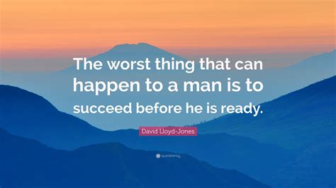 david lloyd jones quote “the worst thing that can happen to a man is to succeed before he is