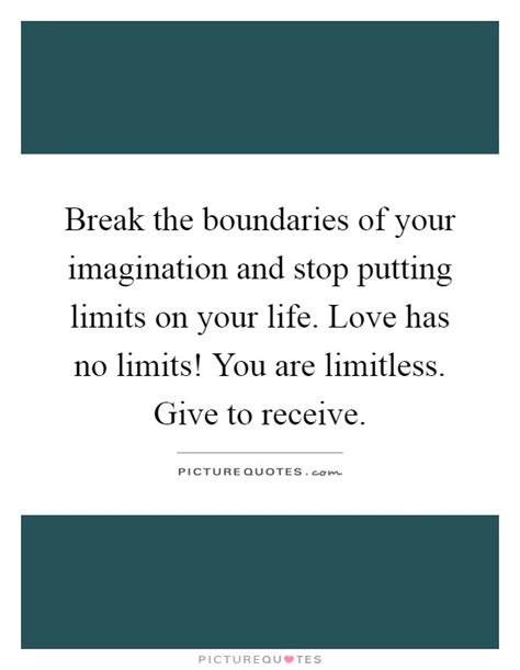 Break The Boundaries Of Your Imagination And Stop Putting Limits