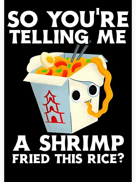 So Youre Telling Me A Shrimp Fried This Rice Poster By Slav Art