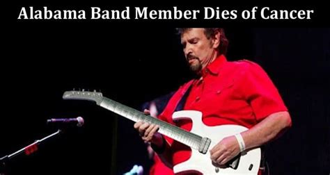Alabama Band Member Dies Of Cancer Does The Cause Of Death Is Illness