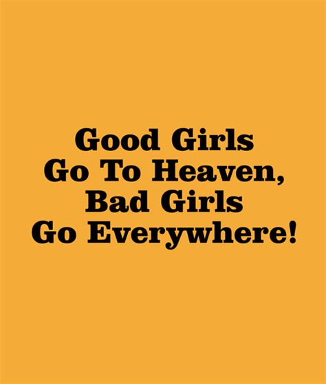 Good Girls Go To Heaven Bad Girls Go Everywhere T Shirt Bad Girl Bad