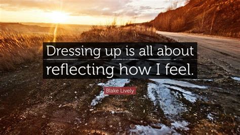Blake Lively Quote Dressing Up Is All About Reflecting How I Feel