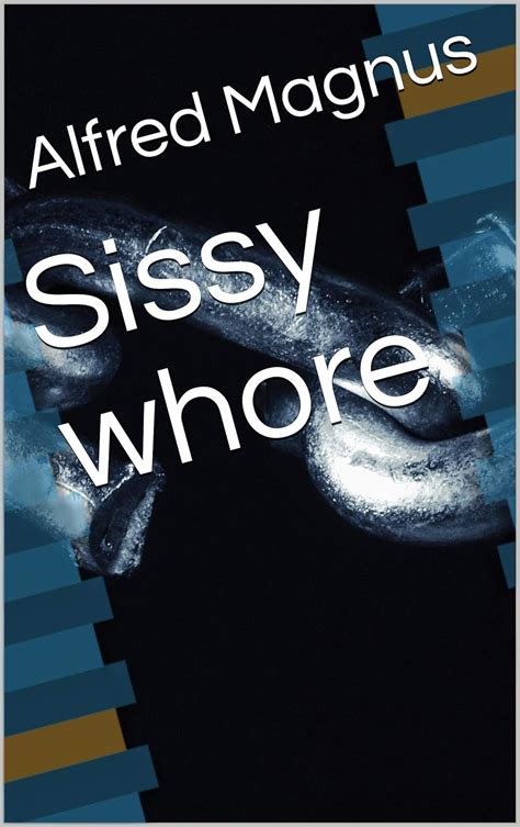 Sissy Whore Forced Sissy Whore Kindle Edition By Magnus Alfred
