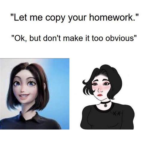 Let Me Copy Your Homework 0k But Dont Make It Too Obvious Funny