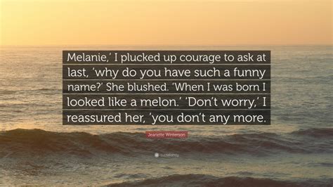 Jeanette Winterson Quote “melanie ’ I Plucked Up Courage To Ask At Last ‘why Do You Have Such