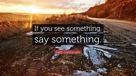Zach Galifianakis Quote “if You See Something Say Something”