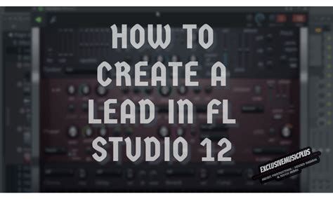Exclusivemusicplus Fl Studio 12 The Easiest Way To Create A Lead
