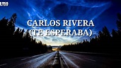 ( CARLOS RIVERA ) TE ESPERABA »VIDEOS LYRICS« Primer Video - YouTube