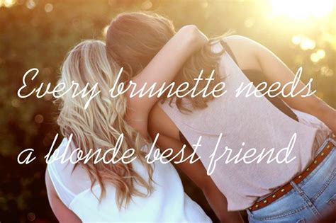 Every Brunette Needs A Blonde Best Friend Brunette Lovely Quote