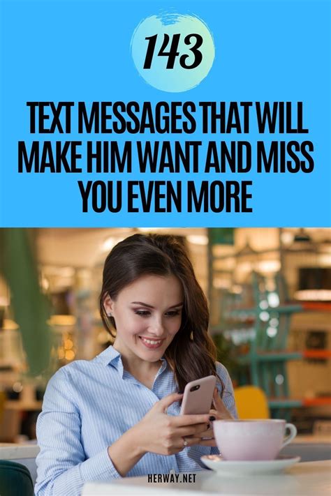 143 Text Messages That Will Make Him Want And Miss You Even More Make