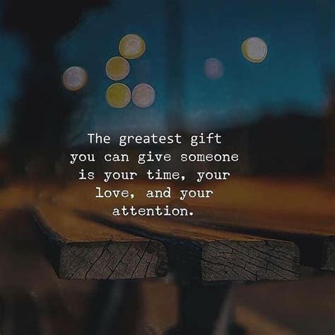 the greatest t you can give someone is your time your love and your attention pictures
