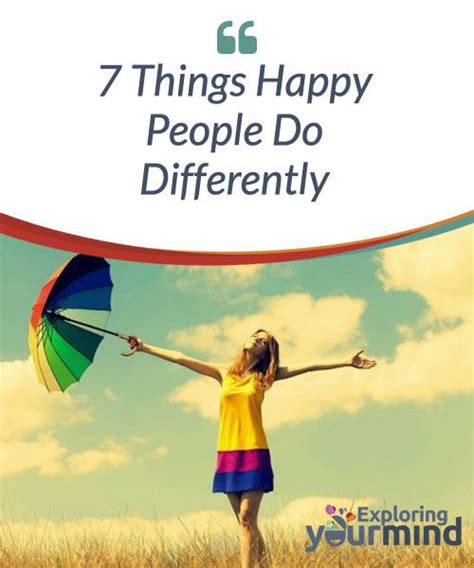 7 Things Happy People Do Differently Happiness Is A State Of Mind