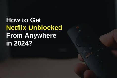 how to get netflix unblocked from anywhere in 2024