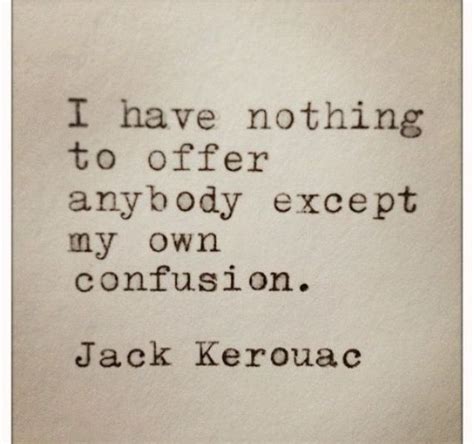 I Have Nothing To Offer Anybody Except My Own Confusion Jack Kerouac
