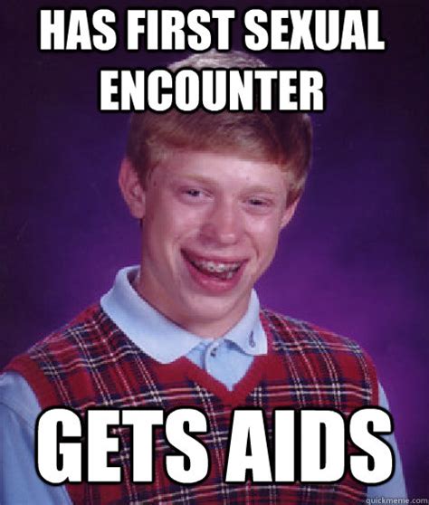 Has First Sexual Encounter Gets Aids Bad Luck Brian Quickmeme