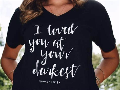 I Loved You At Your Darkest Christian T Shirt Romans 58 Clothed With Truth