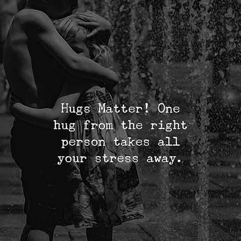 Hugs Matter One Hug From The Right Person Takes All Your Stress Away Phrases