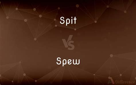 Spit Vs Spew — Whats The Difference