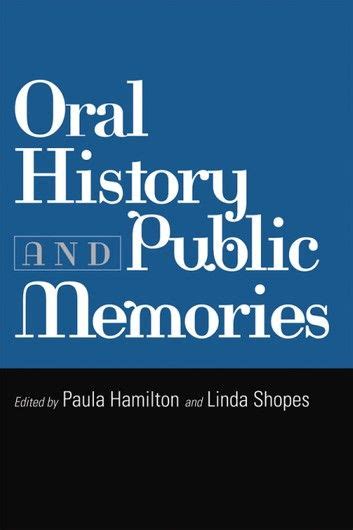Buy Oral History And Public Memories By Linda Shopes Paula Hamilton And Read This Book On Kobo