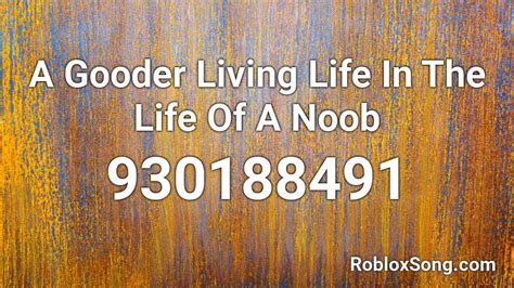 A Gooder Living Life In The Life Of A Noob Roblox Id Roblox Music Codes