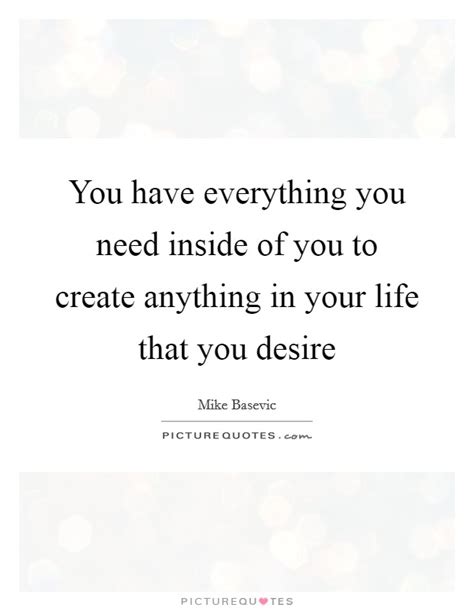 You Have Everything You Need Inside Of You To Create Anything In