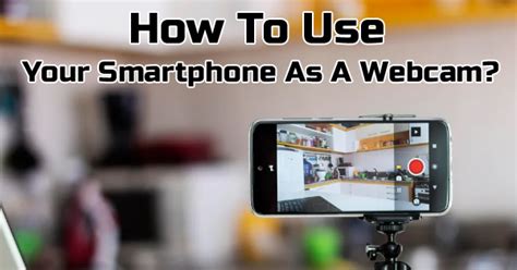 How To Use Your Smartphone As A Webcam Gurukul Galaxy