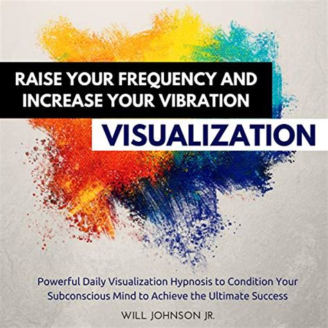 Raise Your Frequency And Increase Your Vibration Visualization By Will