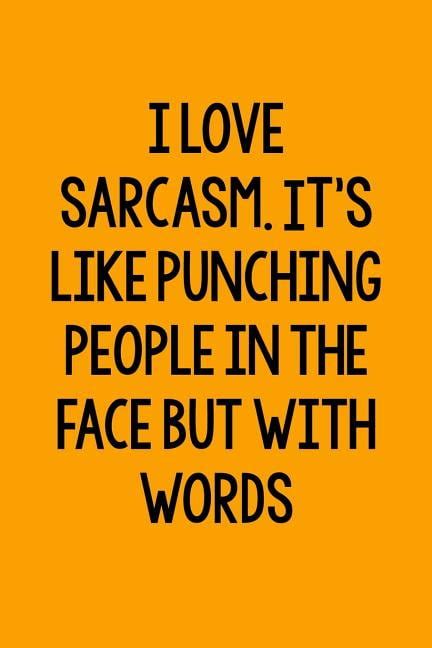 i love sarcasm it s like punching people in the face but with words 6 x 9 sarcastic notebook