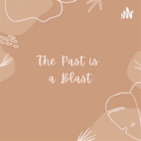 The Past Is A Blast Podcast Podcast On Spotify