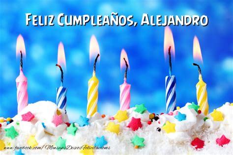 Feliz Cumpleaños Alejandro Te Deseo Lo Mejor Del Mundo Porque Te Lo Re