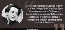 Hannah Arendt: El mal no es nunca radical, sólo es extremo, y carece de ...