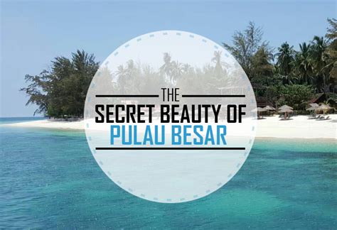The Secret Beauty Of Pulau Besar Johor Now