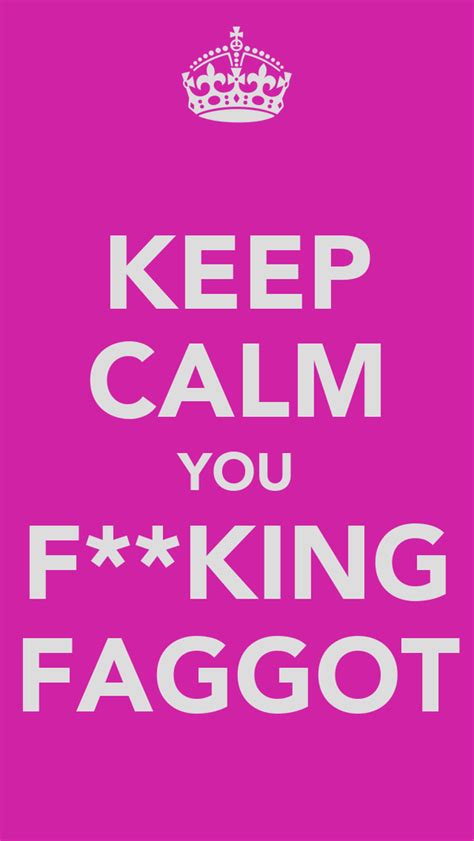 Keep Calm You Fking Faggot Poster Alex Frankin Keep Calm O Matic