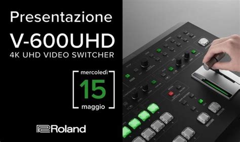 Roland Presenta In Anteprima A Roma Il Nuovo Video Switcher V 600uhd 4k
