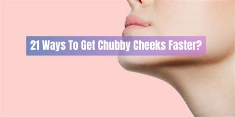 21 ways to get chubby cheeks faster guide 2023