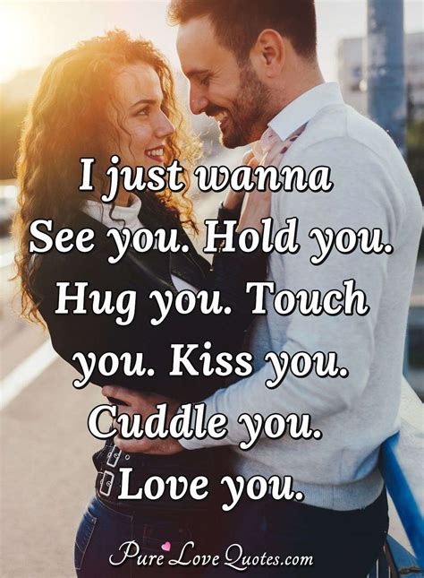 I Just Wanna See You Hold You Hug You Touch You Kiss