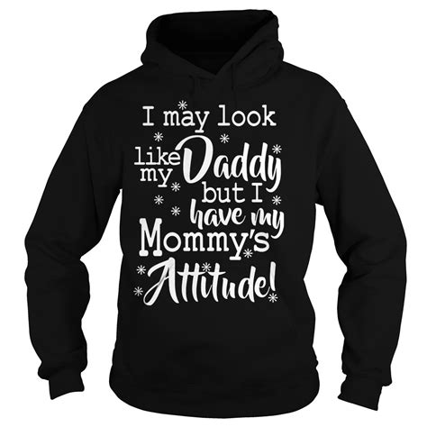 I May Look Like My Daddy But I Have My Mommys Attitudel Shirt Hoodie