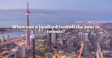When Can A Landlord Turn Off The Heat In Toronto The Right Answer