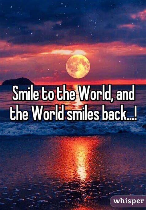 Smile To The World And The World Smiles Back