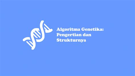 Algoritma Genetika Pengertian Dan Strukturnya Mangtoypedia