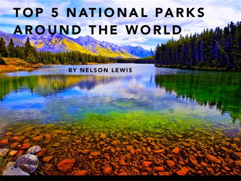 Nelson Lewis Top 5 National Parks Around The World
