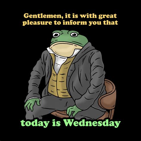 gentlemen it is with great pleasure to inform you today is wednesday wednesday my dudes meme