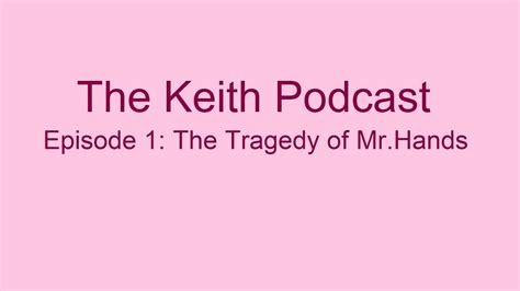 the keith podcast episode 1 the tragedy of mr hands youtube