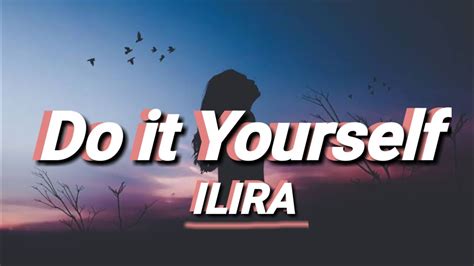 verse 1 you don't need to get it up for me, i'm fine keep your happy ever after, it ain't mine bubble. Do it Yourself - Ilira (Lyrics Video) - YouTube